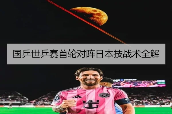国乒世乒赛首轮对阵日本技战术全解